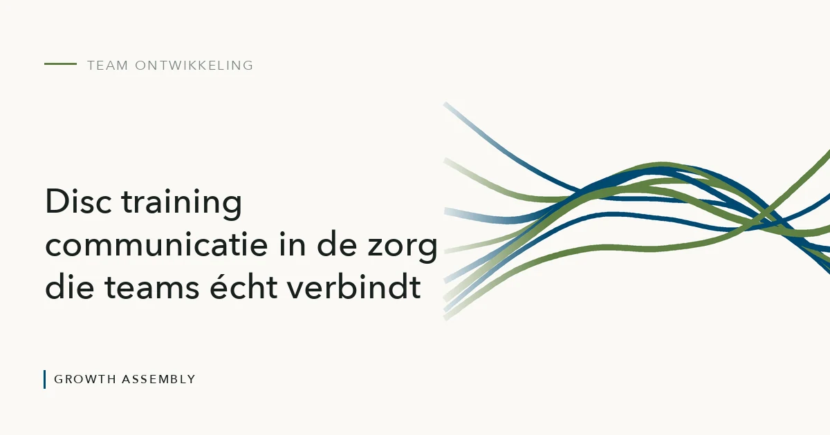 Disc training communicatie in de zorg die teams écht verbindt, artikel van Growth Assembly over team ontwikkeling