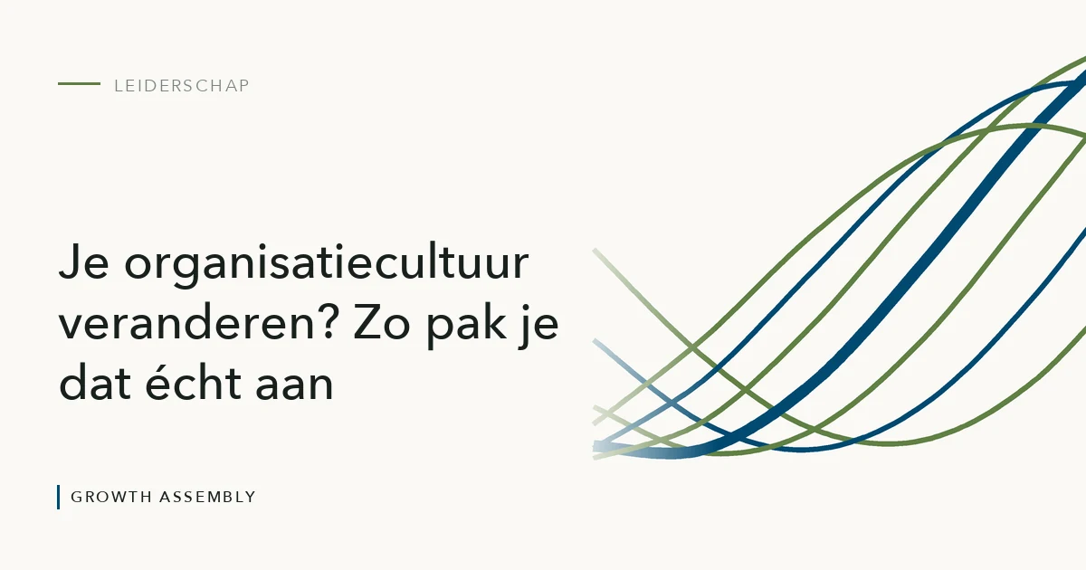Je organisatiecultuur veranderen? Zo pak je dat écht aan, artikel van Growth Assembly over leiderschap